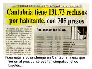 Pues está la cosa chunga en Cantabria, y eso que tienen al presidente ese tan simpático, el de bigotes… 