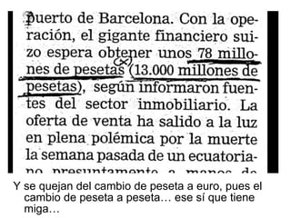 Y se quejan del cambio de peseta a euro, pues el cambio de peseta a peseta… ese sí que tiene miga… 
