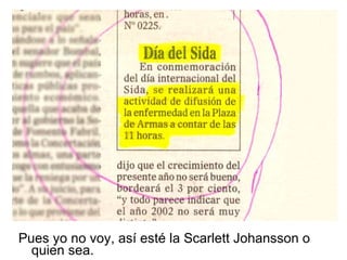 Pues yo no voy, así esté la Scarlett Johansson o quien sea. 