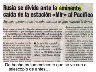 De hecho es tan eminente que se ve con el telescopio de antes… 