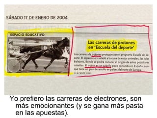 Yo prefiero las carreras de electrones, son más emocionantes (y se gana más pasta en las apuestas). 