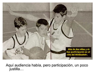 Aquí audiencia había, pero participación, un poco justilla… 