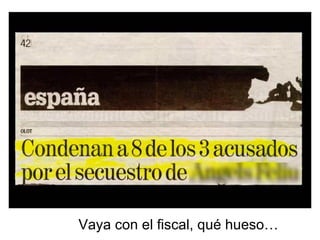 Vaya con el fiscal, qué hueso… 