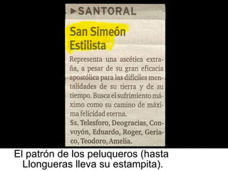 El patrón de los peluqueros (hasta Llongueras lleva su estampita). 