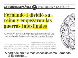 A partir de ahí fue más conocido como Fernando I el Estreñido… 