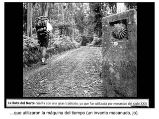 … que utilizaron la máquina del tiempo (un invento macanudo, jo). 