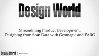 Streamlining  Product  Development:  	
Designing  from  Scan  Data  with  Geomagic  and  FARO	

 