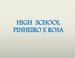 HIGH SCHOOL
PINHEIRO E ROSA