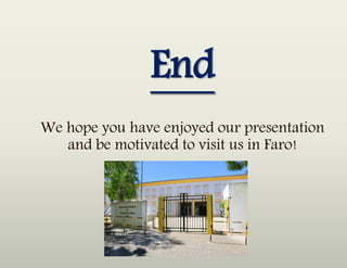 End
We hope you have enjoyed our presentation
and be motivated to visit us in Faro!
