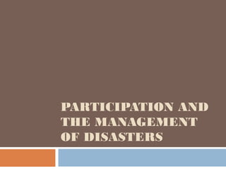 PARTICIPATION AND
THE MANAGEMENT
OF DISASTERS
 