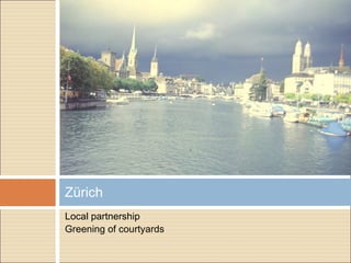 Local partnership
Greening of courtyards
Zürich
 