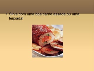 Sirva com uma boa carne assada ou uma feijoada! 