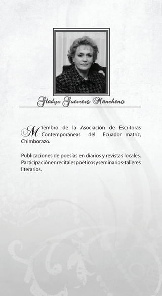 43
M..iembro de la Asociación de Escritoras
..Contemporáneas del Ecuador matríz,
Chimborazo.
Publicaciones de poesías en diarios y revistas locales.
Participaciónenrecitalespoéticosyseminarios-talleres
literarios.
 