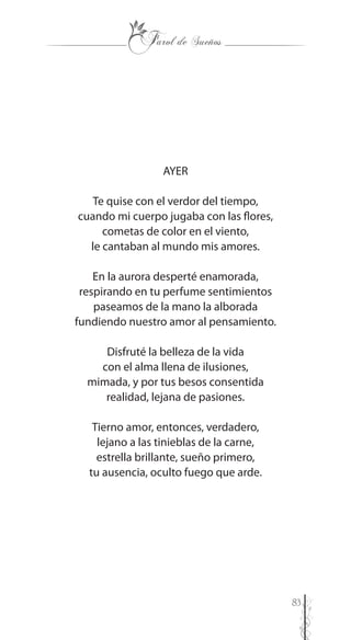 83
AYER
Te quise con el verdor del tiempo,
cuando mi cuerpo jugaba con las flores,
cometas de color en el viento,
le cantaban al mundo mis amores.
En la aurora desperté enamorada,
respirando en tu perfume sentimientos
paseamos de la mano la alborada
fundiendo nuestro amor al pensamiento.
Disfruté la belleza de la vida
con el alma llena de ilusiones,
mimada, y por tus besos consentida
realidad, lejana de pasiones.
Tierno amor, entonces, verdadero,
lejano a las tinieblas de la carne,
estrella brillante, sueño primero,
tu ausencia, oculto fuego que arde.
 