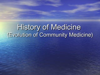 History of Medicine
(Evolution of Community Medicine)
 