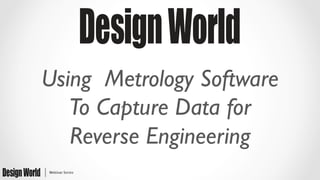 Using Metrology Software 
To Capture Data for 
Reverse Engineering 
 