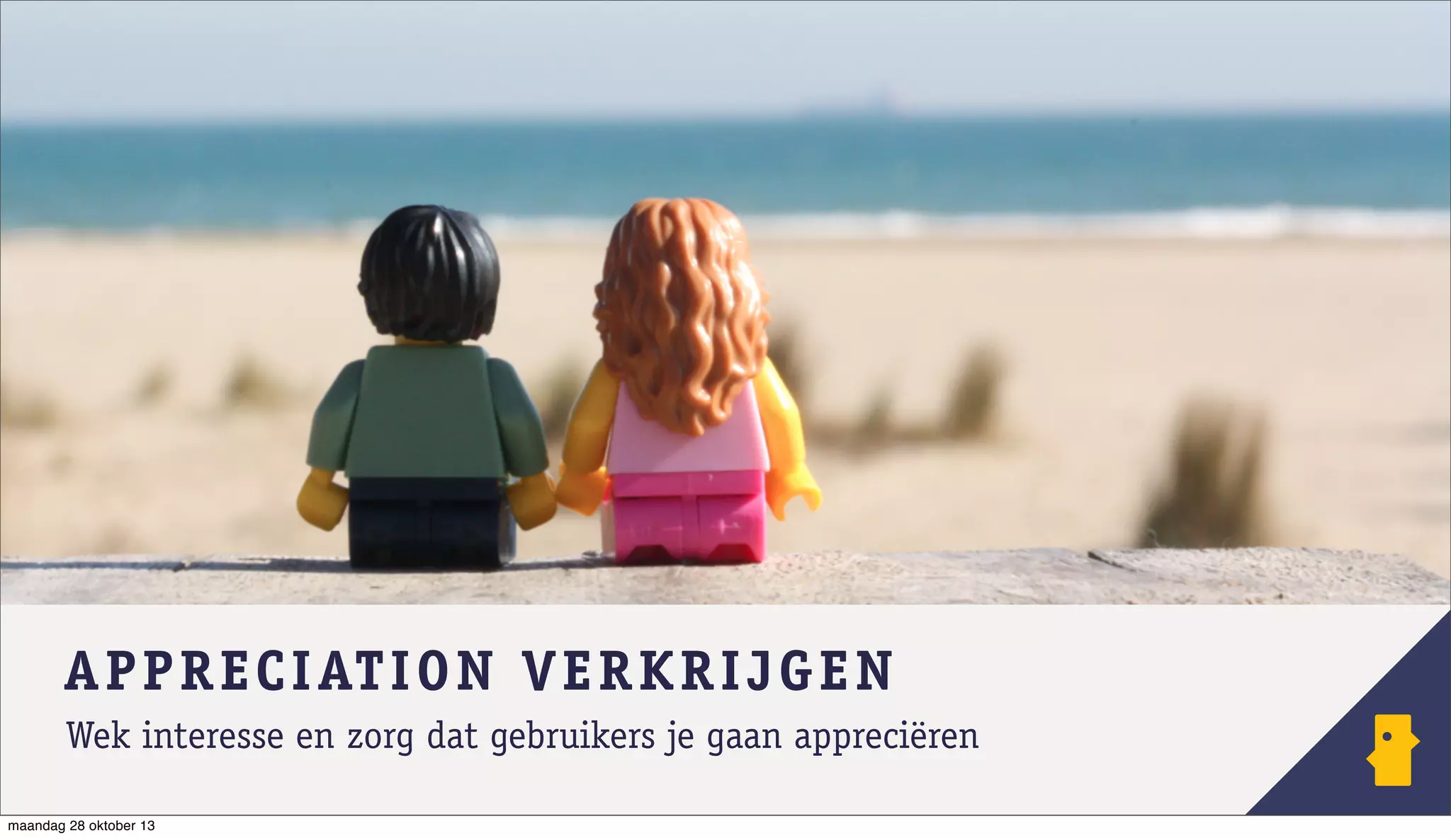 APPREC IATION VER KRIJGEN
Wek interesse en zorg dat gebruikers je gaan appreciëren
maandag 28 oktober 13

 