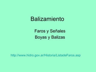Balizamiento ,[object Object],[object Object],http:// www.hidro.gov.ar /Historia/ ListadeFaros.asp   