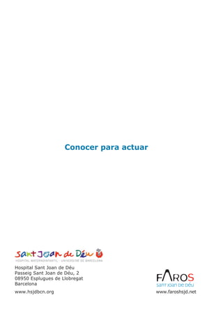 Hospital Sant Joan de Déu
Passeig Sant Joan de Déu, 2
08950 Esplugues de Llobregat
Barcelona
www.hsjdbcn.org
Conocer para actuar
www.faroshsjd.net
 