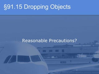 §91.15 Dropping Objects
Reasonable Precautions?
 