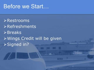 Before we Start…
Restrooms
Refreshments
Breaks
Wings Credit will be given
Signed in?
 