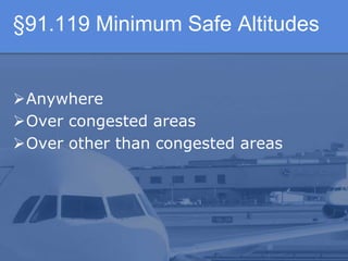 §91.119 Minimum Safe Altitudes
Anywhere
Over congested areas
Over other than congested areas
 