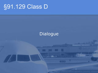 §91.129 Class D
Dialogue
 