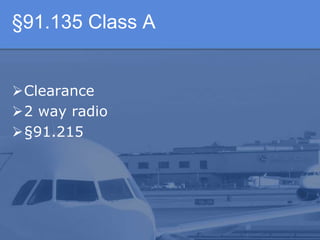 §91.135 Class A
Clearance
2 way radio
§91.215
 