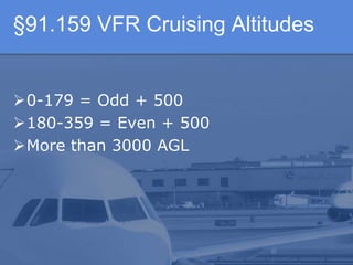 §91.159 VFR Cruising Altitudes
0-179 = Odd + 500
180-359 = Even + 500
More than 3000 AGL
 