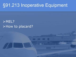 §91.213 Inoperative Equipment
MEL?
How to placard?
 