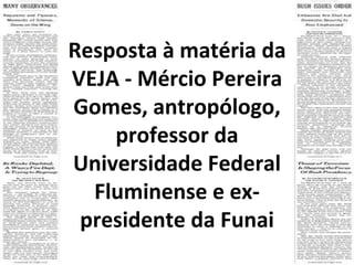 Resposta à matéria da VEJA - Mércio Pereira Gomes, antropólogo, professor da Universidade Federal Fluminense e ex-presidente da Funai 