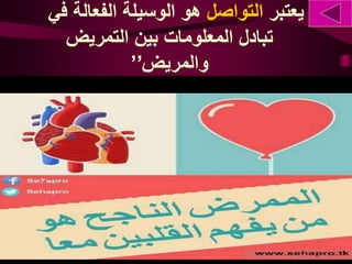 ‫يعتبر‬‫التواصل‬‫ف‬ ‫الفعالة‬ ‫الوسيلة‬ ‫هو‬‫ي‬
‫ال‬ ‫بين‬ ‫المعلومات‬ ‫تبادل‬‫تمريض‬
‫والمريض‬’’
 