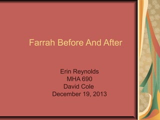 Farrah Before And After
Erin Reynolds
MHA 690
David Cole
December 19, 2013

 