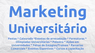 Marketing
Universitário
Festas * Calourada *Eventos de arrecadação * Formaturas *
Olimpíadas Universitárias * Palestra * Ações em
Universidades * Feiras de Estágios/Trainee * Parcerias
Comerciais * Eventos Esportivos * Cursos e capacitação

 