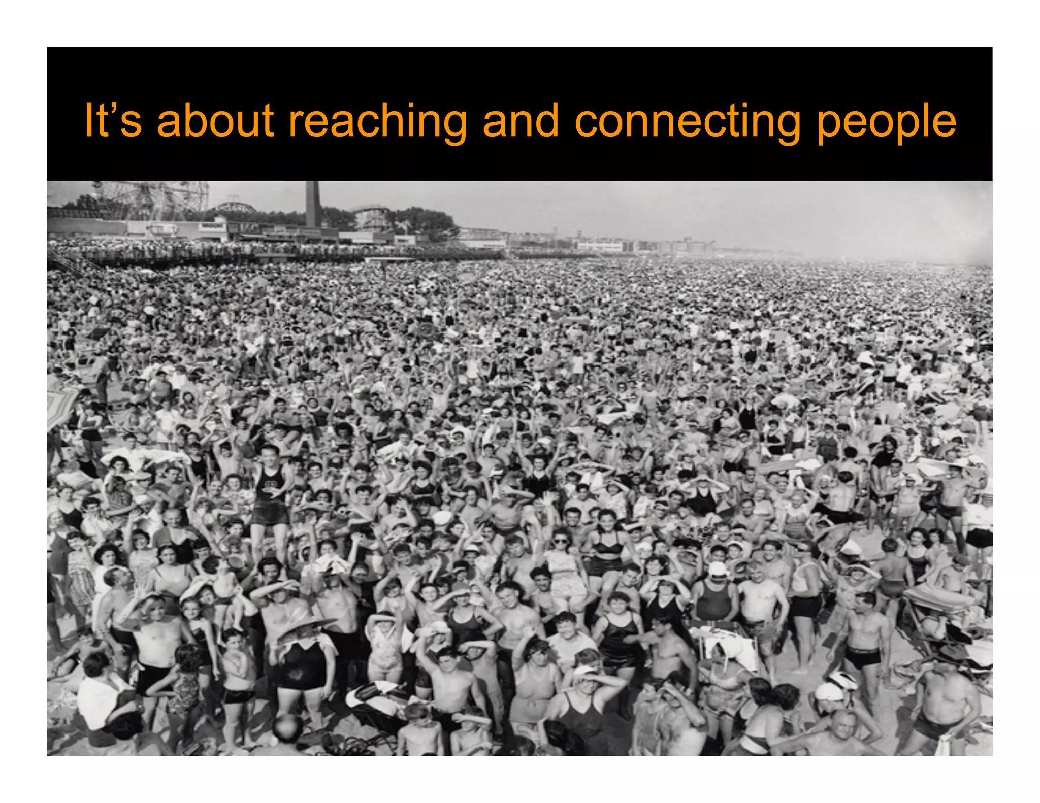 It’s about reaching and connecting people
 