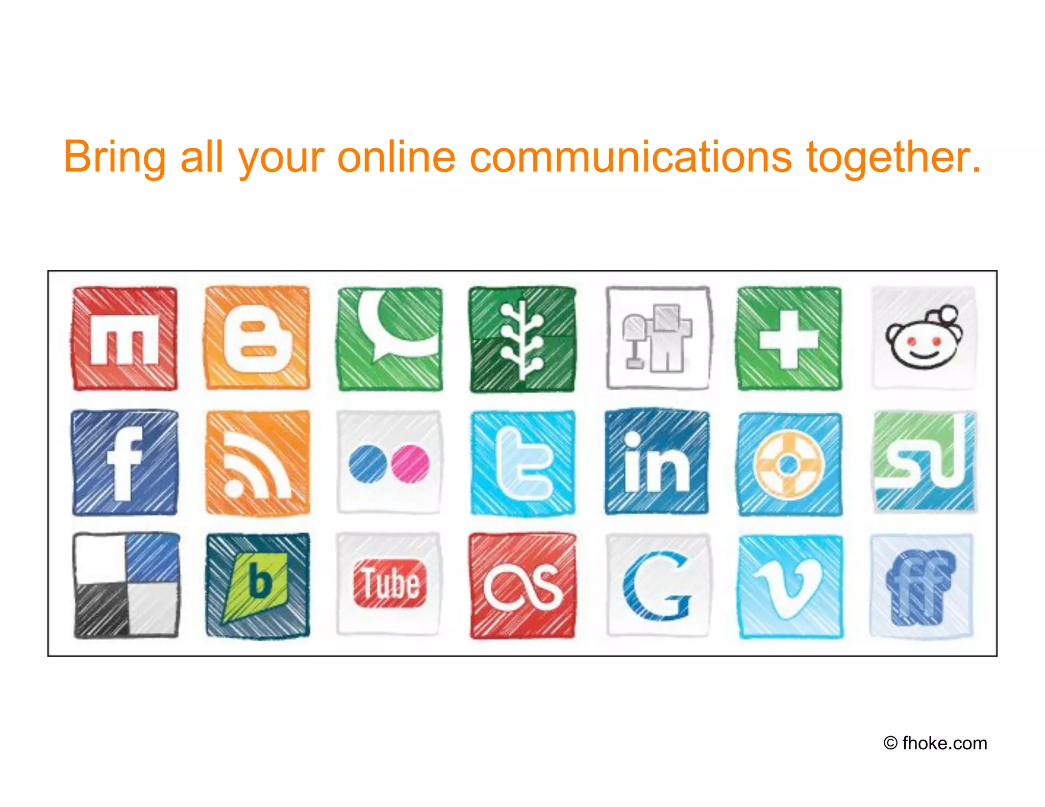 Bring all your online communications together.




                                         © fhoke.com
 