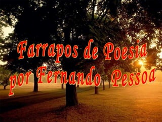 Farrapos de Poesia  por Fernando  Pessoa  