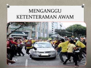 MENGANGGU
KETENTERAMAN AWAM
 