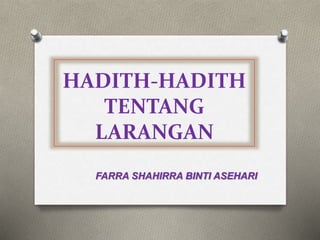 HADITH-HADITH
TENTANG
LARANGAN
FARRA SHAHIRRA BINTI ASEHARI
 