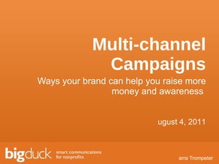 Multi-channel Campaigns Ways your brand can help you raise more money and awareness  ,[object Object],[object Object]