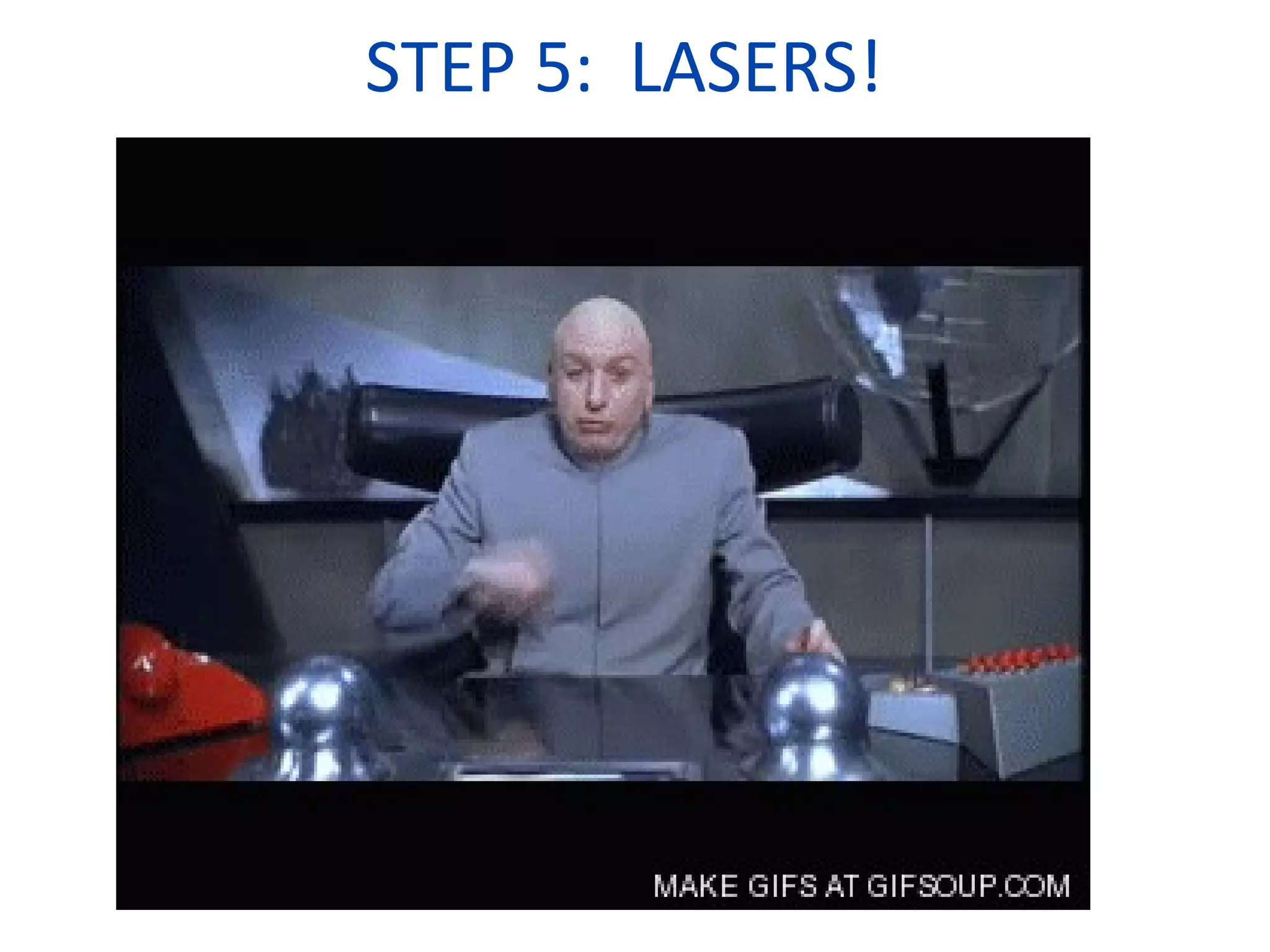 STEP 5: LASERS!
 
