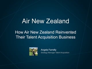 Angela Farrelly
Strategy Manager Talent Acquisition
Air New Zealand
How Air New Zealand Reinvented
Their Talent Acquisition Business
 