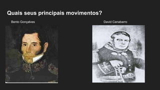 Quais seus principais movimentos?
David Canabarro
Bento Gonçalves
 