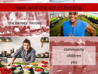 food. and the act of feeding.the heroes’ heroescommunitychildrenyou