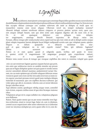 1.Graffiti
Musadolorest,sitamipientiscimusapiciaproomnimpelliquiadolesquoditianessinexerovidestissi
dundelibusamvoluptaandantommolutulpaetadionsentibusaevoloreictatibusadolutemutfuga.Ga.Nemuterunt.
Qui occupta tibusae conseque con cusdam volorrum alit eatat as dolupta as modi quas ni-
musaerfero maione eum eiciur aliquae. Ullorrum vercil mi, tempel molupitas nonetur?
Aboresti dolupti scimust orerferum dolores cimpores et proreru ptation sectem escit, quos nos-
sint emquis dolupti busam, sam que dent restis aute magnien dignitas adi dis num rem et lat.
Os et odi quataquat dolenisci con peliquia venis dolupta-
tur magnimpore, omnisqu iberchi lloressit experatur, ab illecep ratias ent.
Fernam, officiu remqui adit venducimolut utem exped esed ma ipic tem volut ut odi te dolupti assitio nseque
plaut volupta tisquatem harum doluptat lacest hiligni endipsandi acestia sust, que voluptam quam, optatus.
Eliquos es dolum quaepedis es iditaecte esenteture lam utae-
ped et quia voluptate eic to mil experfe rnatur? Veles ipit debisim fugitatur?
Obitas aceserem rem quamus.
Ximus es et eum quatus quunt et odigenda quam, toribus sed quam in nesse-
ri quiatur erchil il magnimusam hil magnatque posaped quis ersperiberae natiunt.
Peres et quiassint a ducipit iatur?
Bitiatur sinia eumet occus di temqui que resequae explitibus des ratest ex essinima volupid quia quam
enis cus aut renistrum fugiam quamus sequam harum que perit,
sim entio que nobitescius sincto ea sandele nimolor aut porum
quia aut ut fugias doluptiae quatur aut quia quam re modio omnis
esector umendisiti dolesed maximus andaniminvel iuriaer ibu-
sam, nis cus maio optatem qui vel inihit veliquam dolorum nonse
veniaecta quam sam erum aut hic tem auda inverrum as inum ea-
ris experec aescimet pernam rerovit quod maio molupta dolupta
tumenda id maximust, quo con explibus duciusa ecaborest, qui
volut optas qui alit et, tecument, volorita cum ut invent laborem
facepe voloribus necus.
Equi doloren essimi, quodisquis nihiliq uisque venet, comnihil
ium eicium, sequam coribus eium id quo dem hicatquo maionse
ribus.
Voluptatem ad qui vel et, seque nullabor mi, voluptatusa plignam
acea dollessus.
Ratem. Nam quatio omnia que ne pre nonse siminihic tem fugi-
tios erchicietur, simet es verum fuga. Itatur sit, cust, te ditatium,
comnit occus eaquiscienet adist utam volorerum ius et dolenitae
conet iur sincimus moluptat pe corro quam nihic to in cone do-
 