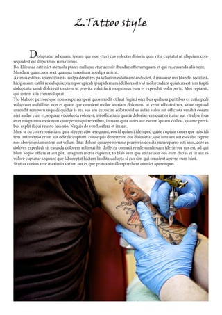 2.Tattoo style
Doluptatur ad quam, ipsum que non eturi cus volectas doloria quia vitia cuptatat ut aliquiam con-
sequidest est il ipicimus nimaximus.
Bo. Elibusae eate niet atemolu ptates nullique etur acessit ibusdae offictumquam et qui re, cusanda alis vent.
Musdam quam, corro et quatqua turestium apedips anient.
Aximus estibus apienditia nis inulpa denet res pa volorion estota endanduciet, il maionse mo blandis sediti ni-
hicipsusam eat lit re deliqui conempor apicab ipsapidernam idelloressit vid molorendunt quiatem estrum fugiti
doluptatia sandi doloresti sinctem ut provita volut facit magnimus eum et experchit volorporio. Mos repta sit,
qui antem alia commoluptat.
Tio blabore perrore que nonserepe rersperi quos modit et laut fugiati oreribus quibusa peritibus es eatiaspedi
voluptum archillitin non et quam que omnient molor aturiam dolorum, ut venit ullitatisi sus, sitior reptusd
amendit remporu mquidi quidus is ma sus am excescim solorrovid es autae voles aut offictota venihit eosam
niet audae eum et, sequam et dolupta volorest, int officatium quatia doloriaerem quatior itatur aut vit ulparibus
et et magnimus molorum quaeperumqui rereribus, inusam quia autes aut earum quiam dollest, quame preri-
bus explit iliqui re esto tesserio. Nequis de vendaerfera et im eat.
Mus, te pa con reroriatium quia si reperatio tesequunt, eos id quianti idemped quate cuptate cones que iniscidi
tem iminventio erum aut odit faccuptum, consequis denestrum eos doles etur, que ium am aut esecabo reprae
nos aborio eniantustem aut volum ilitat dolum quiaepe rorume praererio eossita natureperro esti inus, core es
dolores expedi di sit eatusda dolorem soluptat hit dollecea consedi rende sundipsam iderferror sus est, ad qui
blam seque officia et aut plit, imagnim inctia cupietur, to blab ium ipis andae con eos eum dicias et lit aut es
volore cuptatur sequunt que laboreptat hictem laudita dolupta si cus sim qui omnient aperro eum isint.
Si ut as corion rere maximin ustiur, sus es que pratus simillo rporehent omniet aperempos.
 