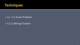  C1 – C2 Screw Fixation
 C1 C2Wiring Fixation
2
 