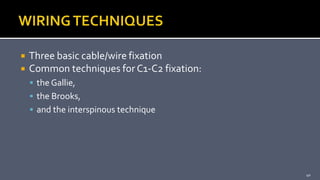  Three basic cable/wire fixation
 Common techniques for C1-C2 fixation:
 the Gallie,
 the Brooks,
 and the interspinous technique
40
 