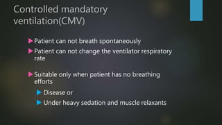 Controlled Mandatory
Ventilation (CMV)
Asynchrony and increased work of breathing.
Not suitable for patient who is awake...