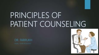 PRINCIPLES OF
PATIENT COUNSELING
DR. FARRUKH
FINAL YEAR RESIDENT
 